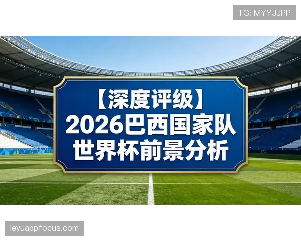 巴西队2026世界杯夺冠前景分析:阵容实力、赛程挑战与争冠概率 巴西队2026世界杯夺冠前景分析:阵容实力、赛程挑战与争冠概率