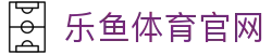 leyu乐鱼官方入口 · 核心运动品牌娱乐网 - 体育领域专业平台